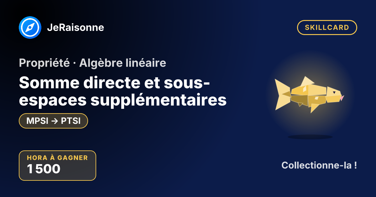 SKILLCARD « Somme directe et sous-espaces supplémentaires » — MPSI à PTSI